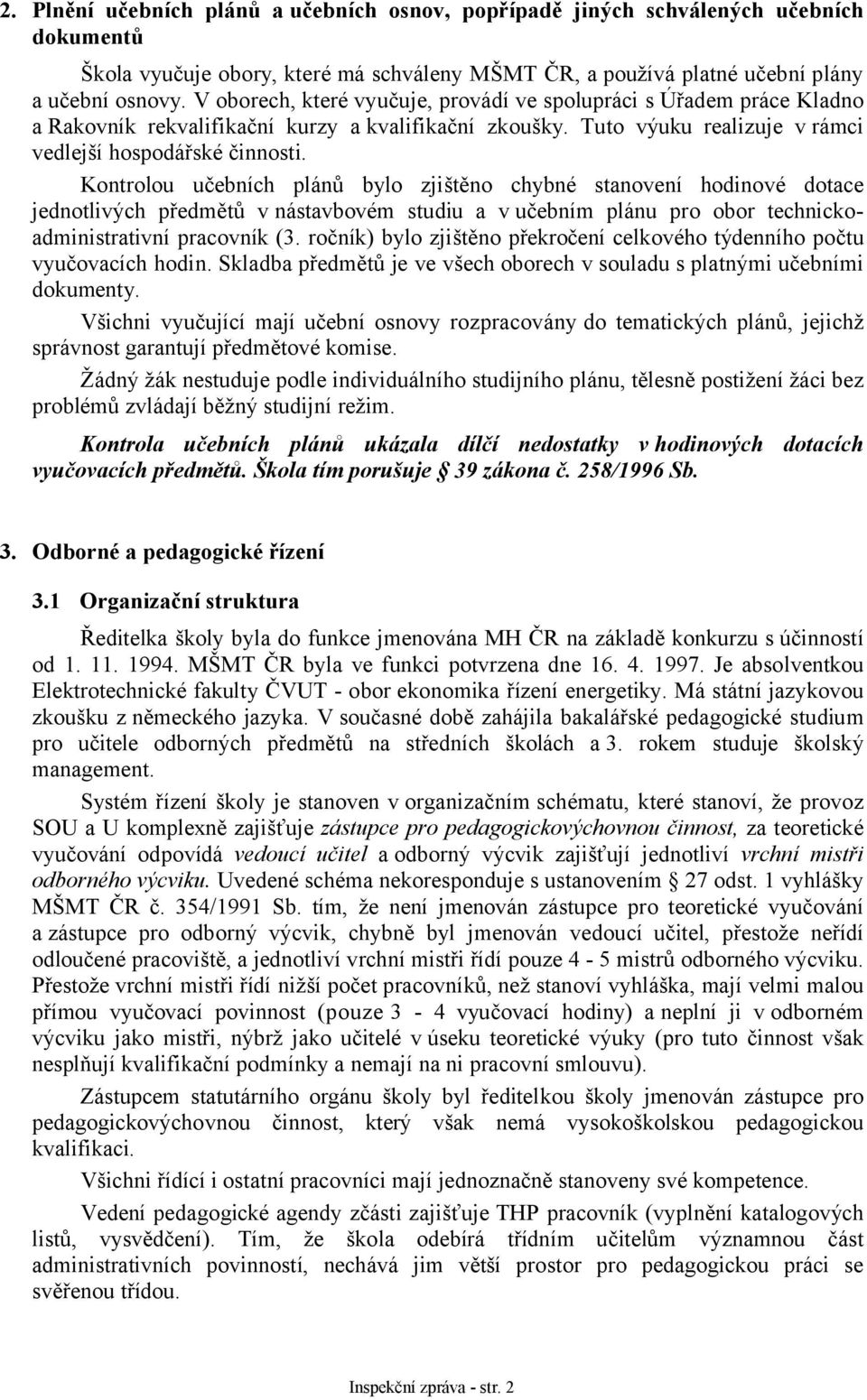 Kontrolou učebních plánů bylo zjištěno chybné stanovení hodinové dotace jednotlivých předmětů v nástavbovém studiu a v učebním plánu pro obor technickoadministrativní pracovník (3.