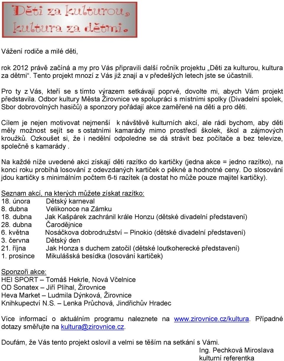 Odbor kultury Města Žirovnice ve spolupráci s místními spolky (Divadelní spolek, Sbor dobrovolných hasičů) a sponzory pořádají akce zaměřené na děti a pro děti.