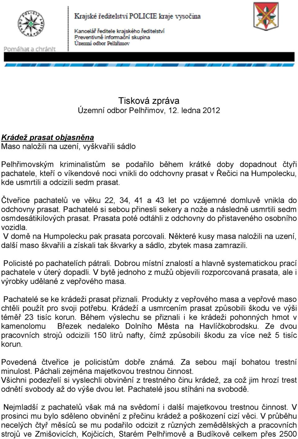 odchovny prasat v Řečici na Humpolecku, kde usmrtili a odcizili sedm prasat. Čtveřice pachatelů ve věku 22, 34, 41 a 43 let po vzájemné domluvě vnikla do odchovny prasat.