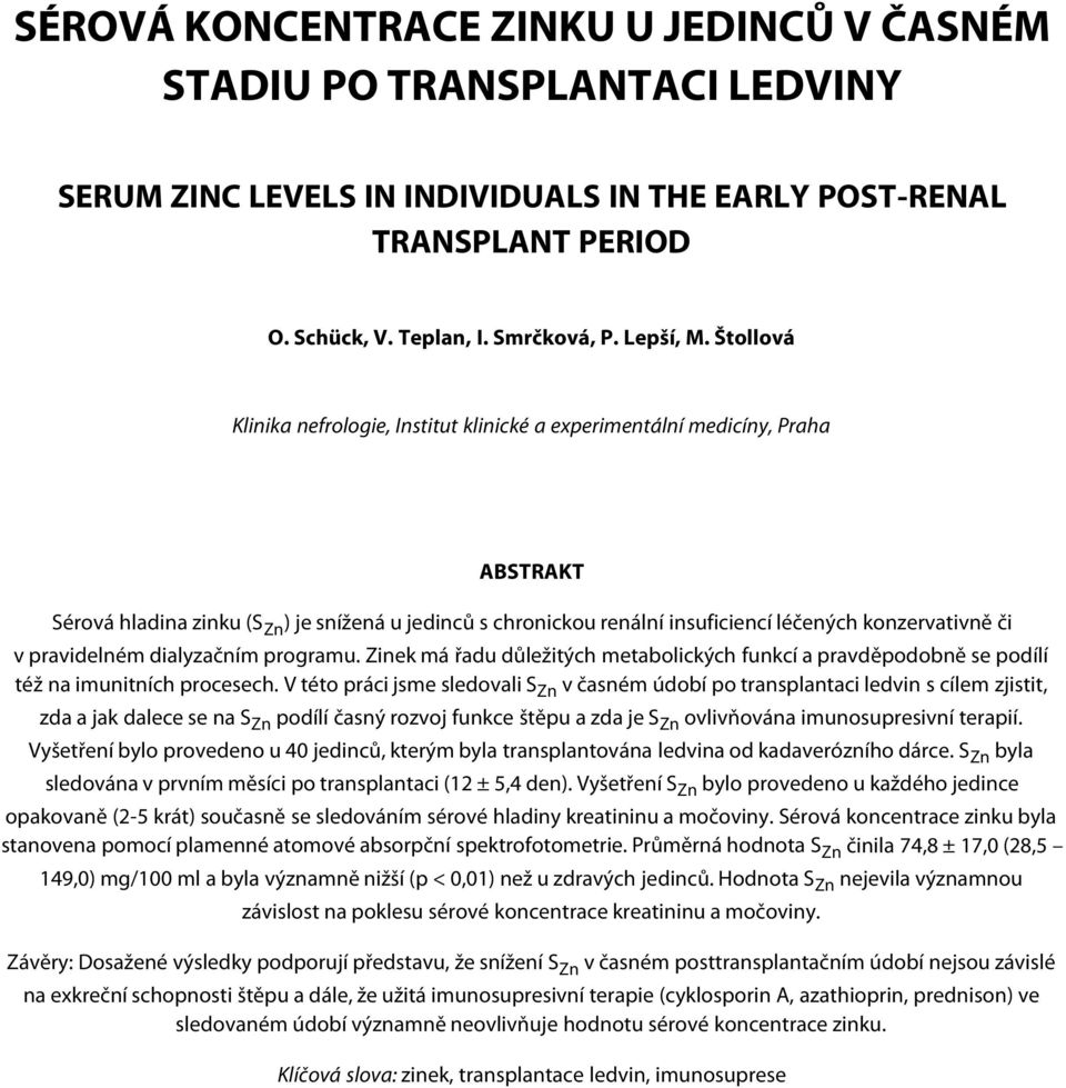 v pravidelném dialyzačním programu. Zinek má řadu důležitých metabolických funkcí a pravděpodobně se podílí též na imunitních procesech.