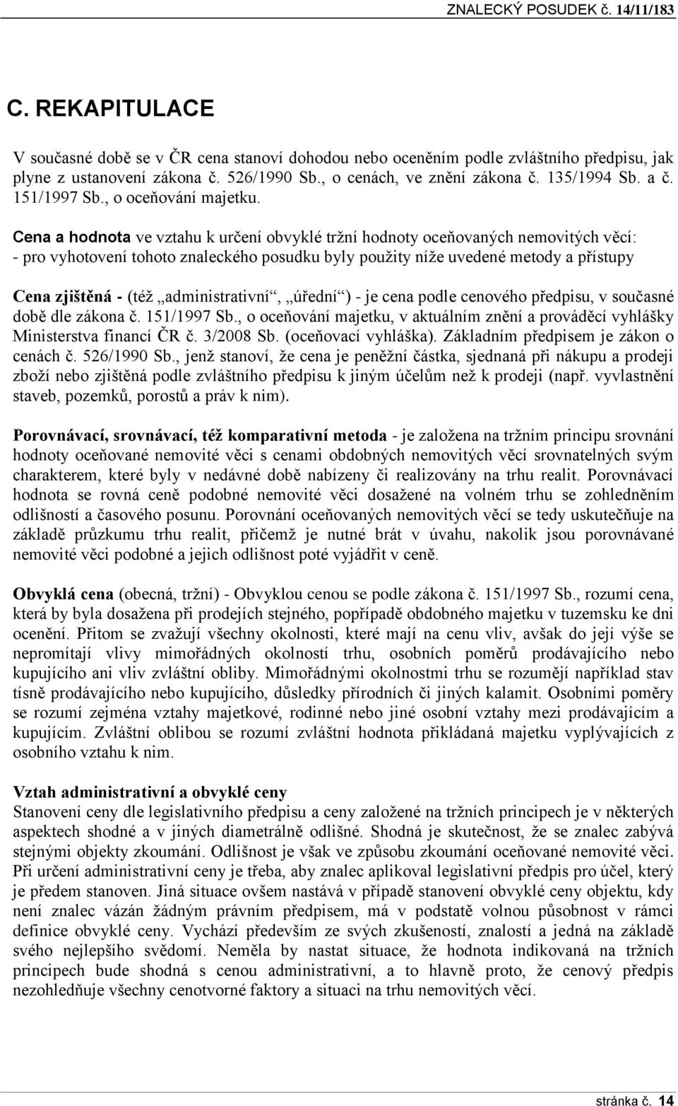 Cena a hodnota ve vztahu k určení obvyklé tržní hodnoty oceňovaných nemovitých věcí: - pro vyhotovení tohoto znaleckého posudku byly použity níže uvedené metody a přístupy Cena zjištěná - (též