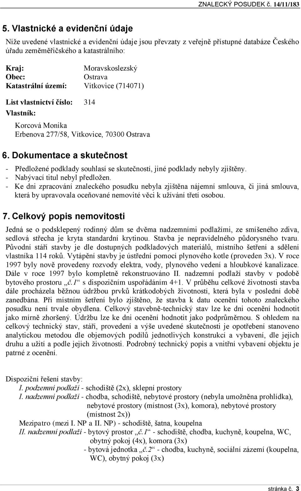 Katastrální území: Vítkovice (714071) List vlastnictví číslo: 314 Vlastník: Korcová Monika Erbenova 277/58, Vítkovice, 70300 Ostrava 6.