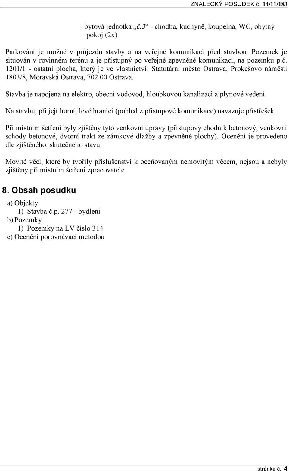 1201/1 - ostatní plocha, který je ve vlastnictví: Statutární město Ostrava, Prokešovo náměstí 1803/8, Moravská Ostrava, 702 00 Ostrava.