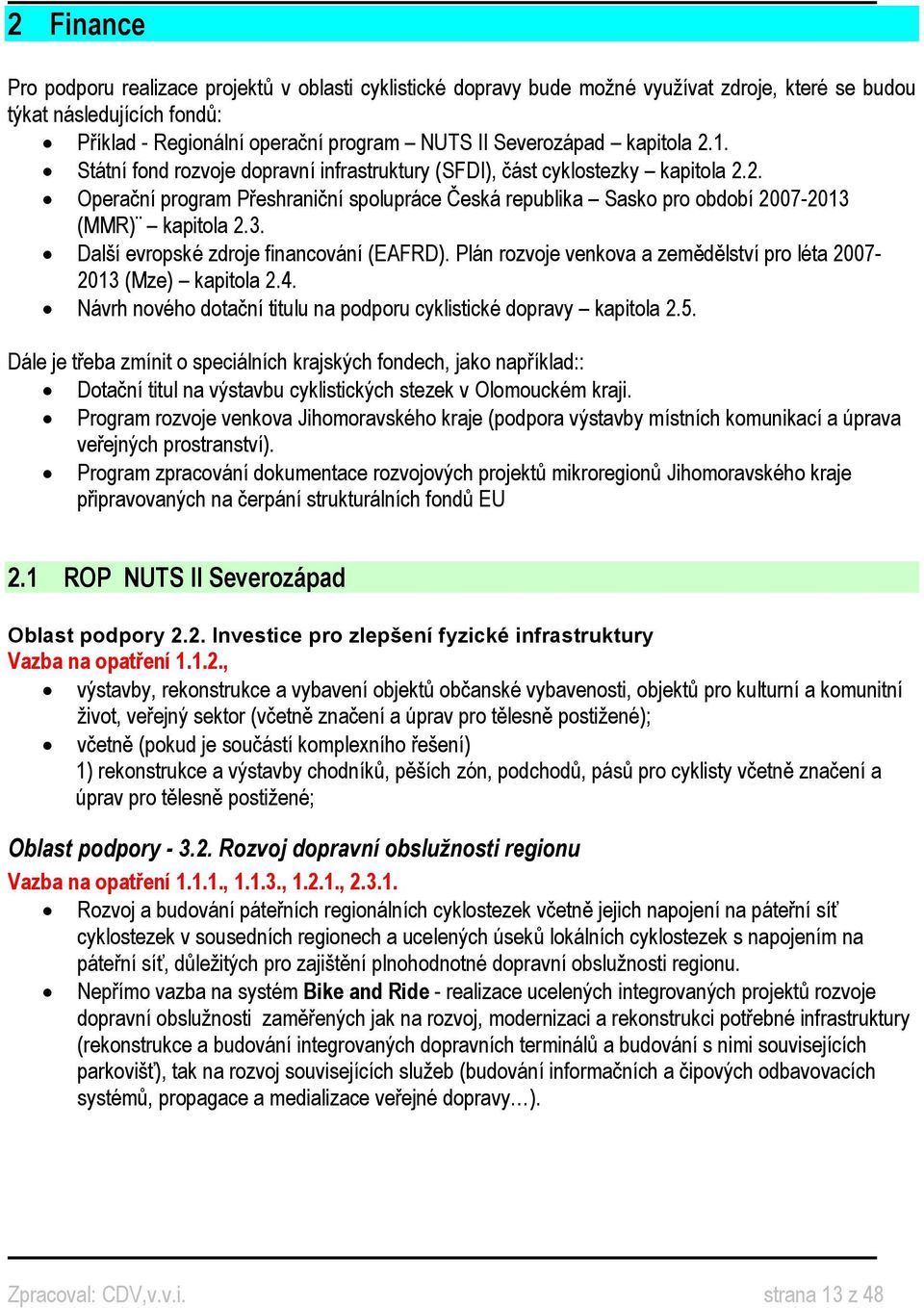 (MMR) kapitola 2.3. Další evropské zdroje financování (EAFRD). Plán rozvoje venkova a zemědělství pro léta 2007-2013 (Mze) kapitola 2.4.