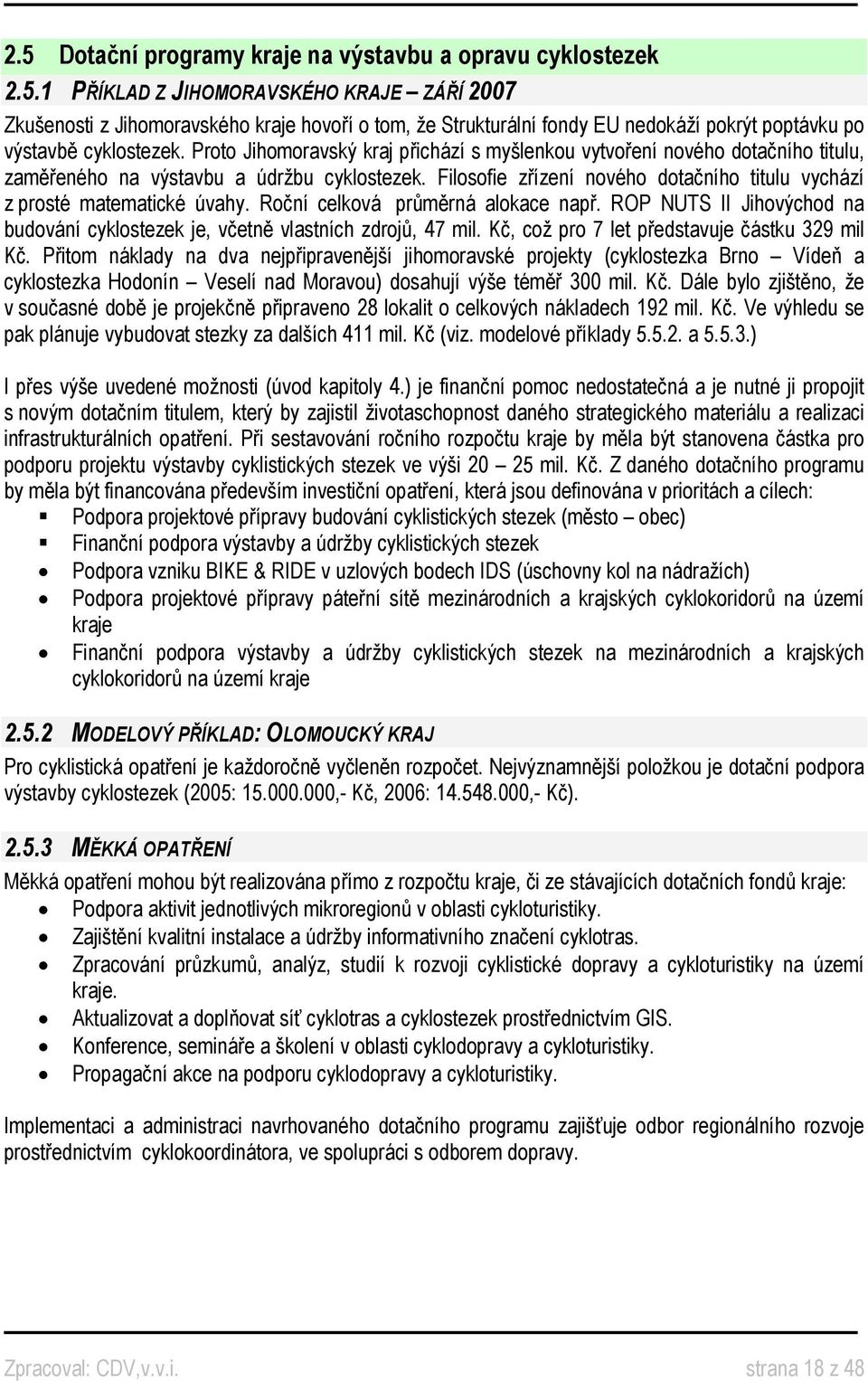 Filosofie zřízení nového dotačního titulu vychází z prosté matematické úvahy. Roční celková průměrná alokace např. ROP NUTS II Jihovýchod na budování cyklostezek je, včetně vlastních zdrojů, 47 mil.