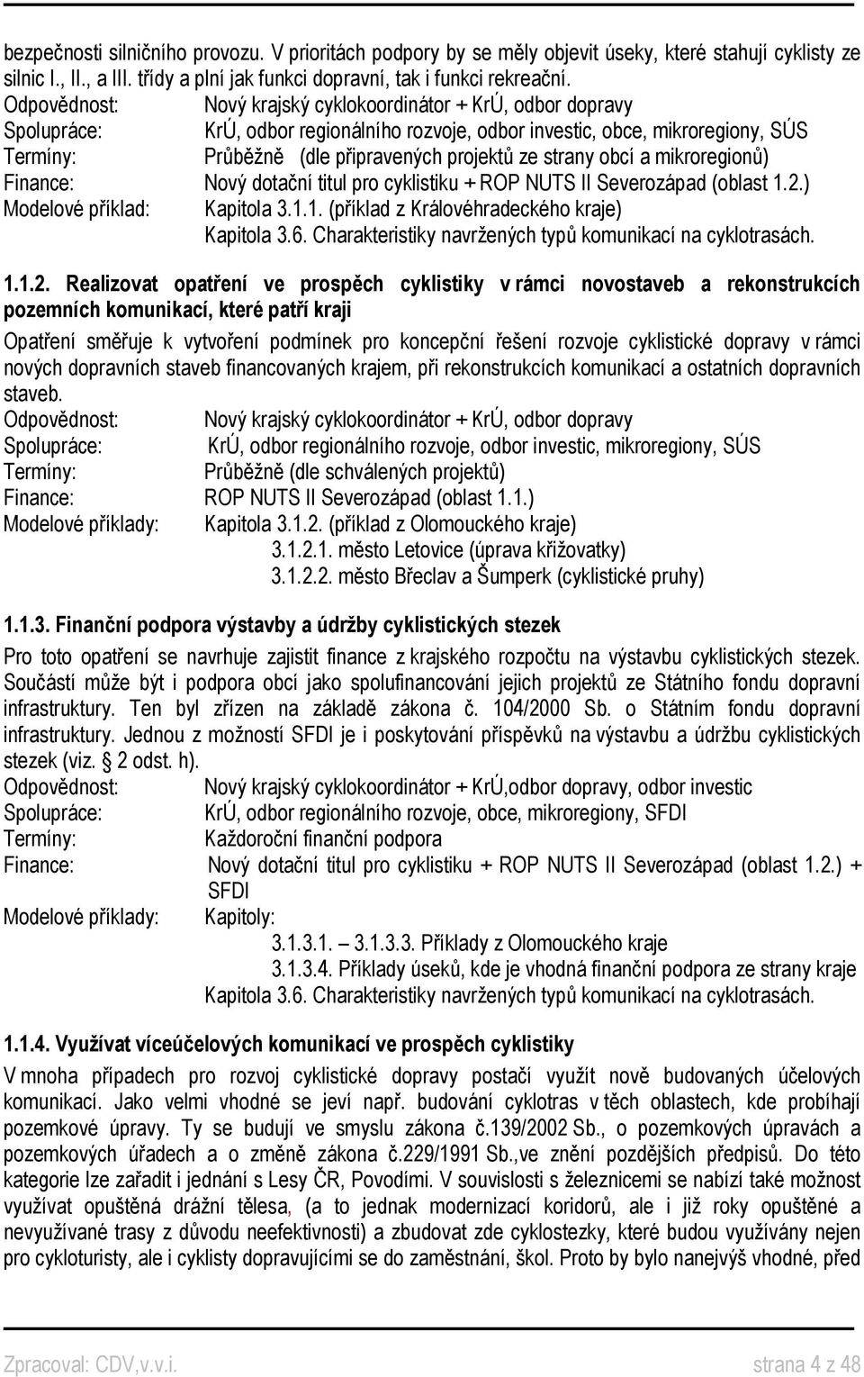 strany obcí a mikroregionů) Finance: Nový dotační titul pro cyklistiku + ROP NUTS II Severozápad (oblast 1.2.) Modelové příklad: Kapitola 3.1.1. (příklad z Královéhradeckého kraje) Kapitola 3.6.