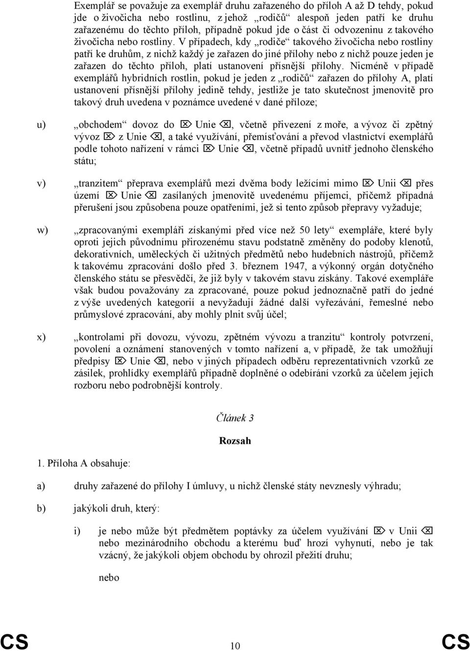 V případech, kdy rodiče takového živočicha nebo rostliny patří ke druhům, z nichž každý je zařazen do jiné přílohy nebo z nichž pouze jeden je zařazen do těchto příloh, platí ustanovení přísnější