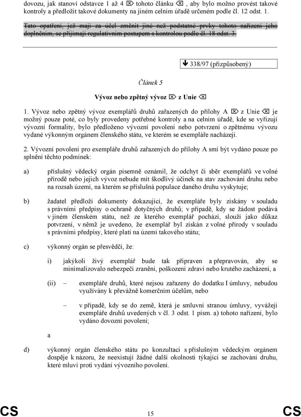 Vývoz nebo zpětný vývoz exemplářů druhů zařazených do přílohy A z Unie je možný pouze poté, co byly provedeny potřebné kontroly a na celním úřadě, kde se vyřizují vývozní formality, bylo předloženo
