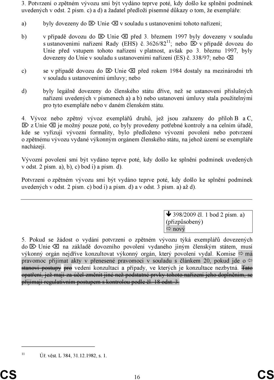 březnem 1997 byly dovezeny v souladu s ustanoveními nařízení Rady (EHS) č. 3626/82 11 ; nebo v případě dovozu do Unie před vstupem tohoto nařízení v platnost, avšak po 3.
