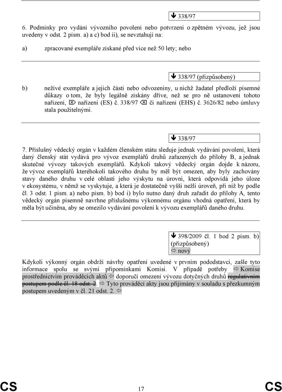 písemné důkazy o tom, že byly legálně získány dříve, než se pro ně ustanovení tohoto nařízení, nařízení (ES) č. 338/97 či nařízení (EHS) č. 3626/82 nebo úmluvy stala použitelnými. 338/97 7.