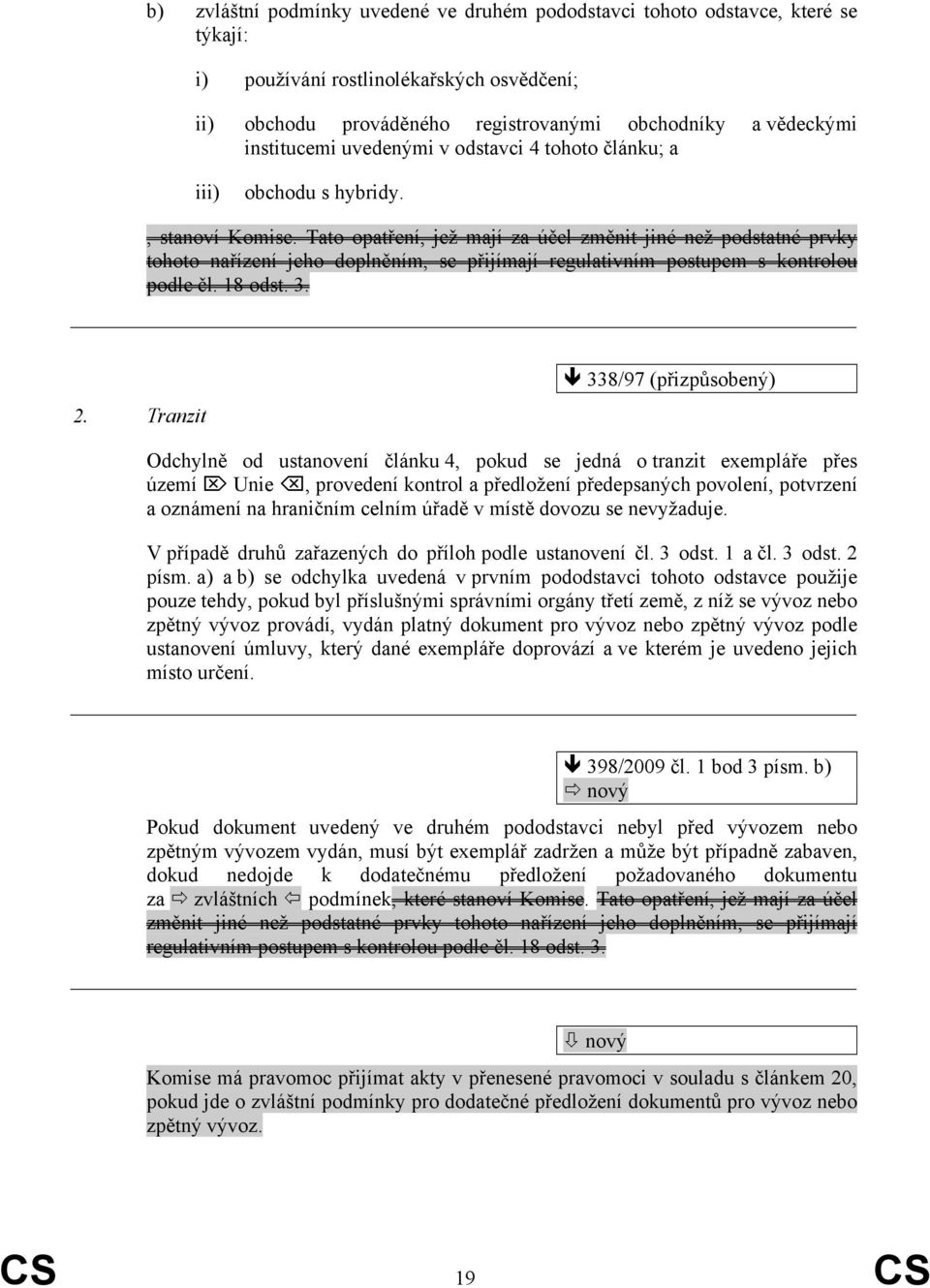 Tato opatření, jež mají za účel změnit jiné než podstatné prvky tohoto nařízení jeho doplněním, se přijímají regulativním postupem s kontrolou podle čl. 18 odst. 3. 2.