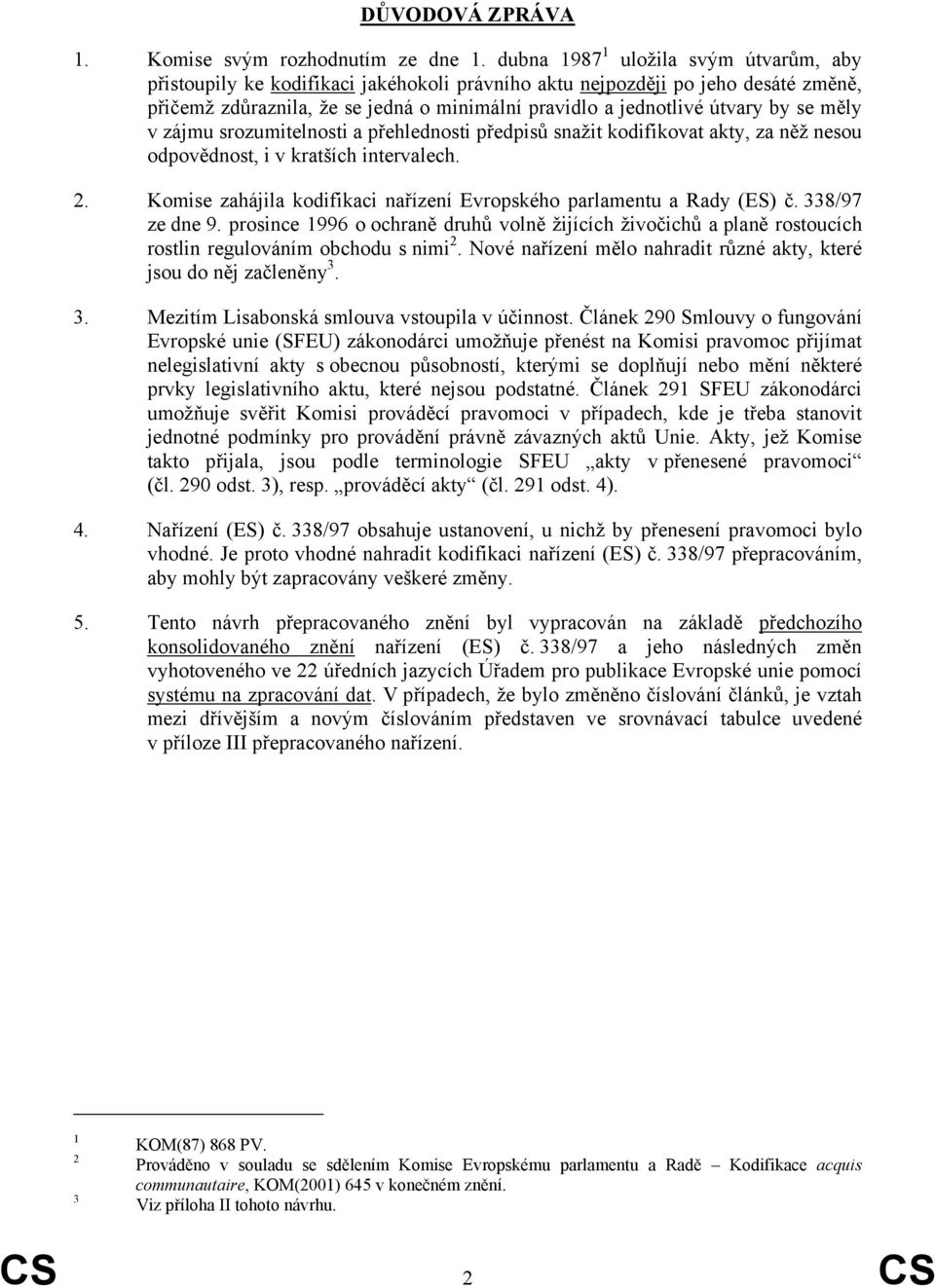 se měly v zájmu srozumitelnosti a přehlednosti předpisů snažit kodifikovat akty, za něž nesou odpovědnost, i v kratších intervalech. 2.