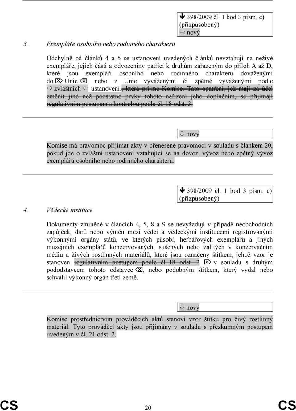 exempláři osobního nebo rodinného charakteru dováženými do Unie nebo z Unie vyváženými či zpětně vyváženými podle zvláštních ustanovení., která přijme Komise.