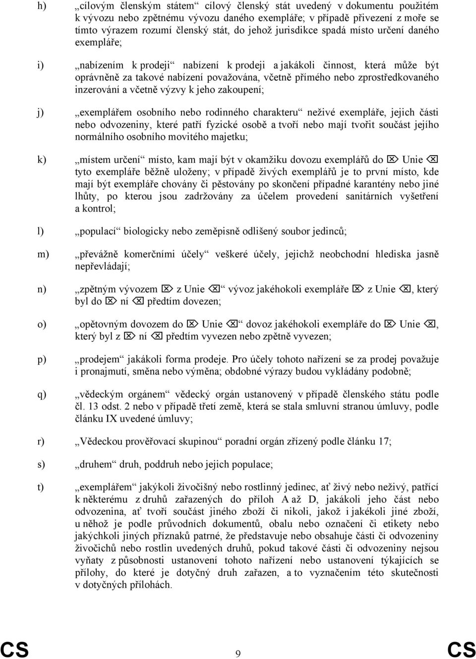 zprostředkovaného inzerování a včetně výzvy k jeho zakoupení; j) exemplářem osobního nebo rodinného charakteru neživé exempláře, jejich části nebo odvozeniny, které patří fyzické osobě a tvoří nebo