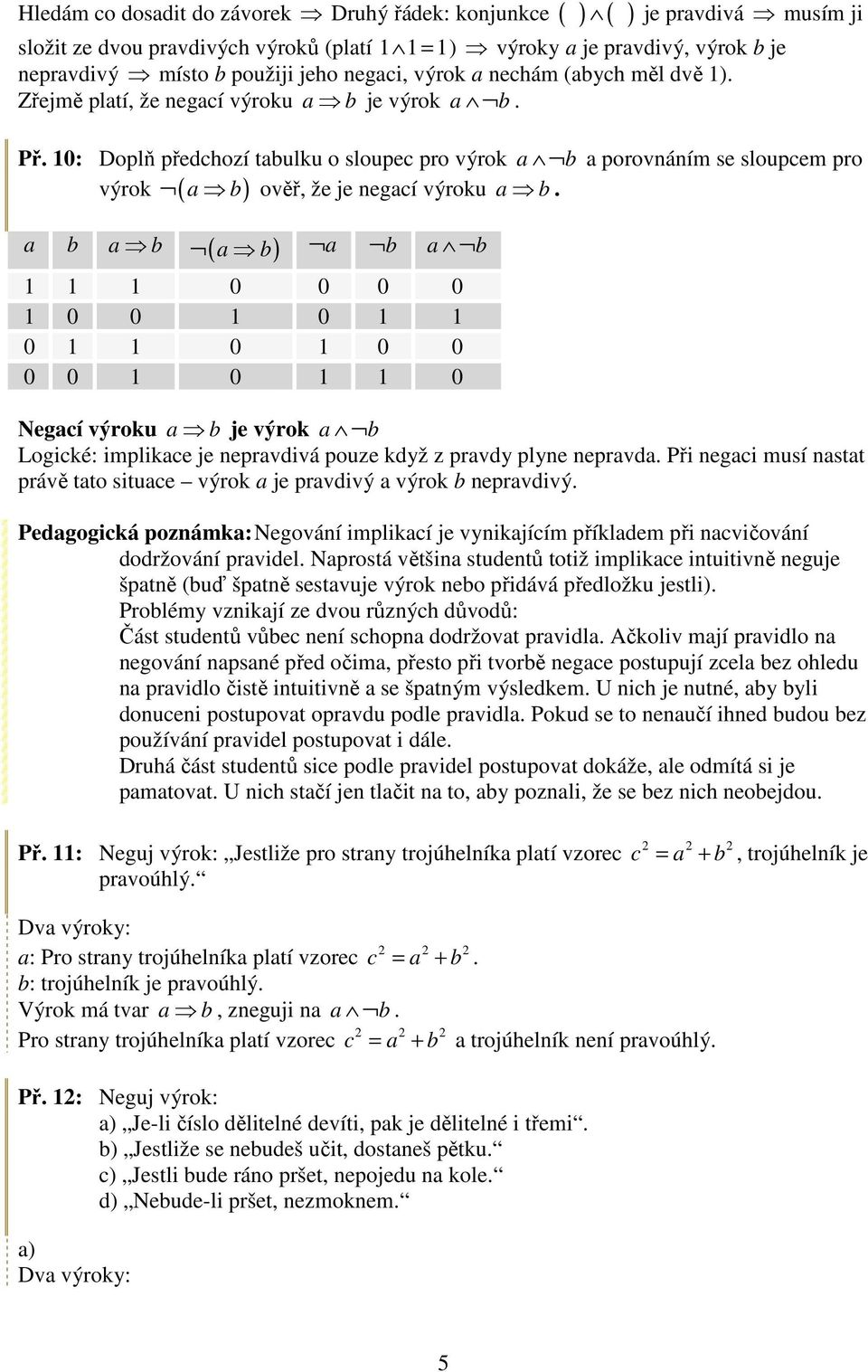 10: Doplň předchozí tabulku o sloupec pro výrok a b a porovnáním se sloupcem pro a b ověř, že je negací výroku a b.