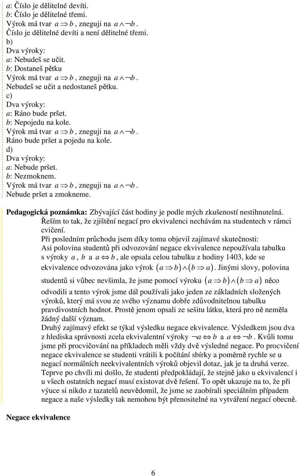 Pedagogická poznámka: Zbývající část hodiny je podle mých zkušeností nestihnutelná. Řeším to tak, že zjištění negací pro ekvivalenci nechávám na studentech v rámci cvičení.