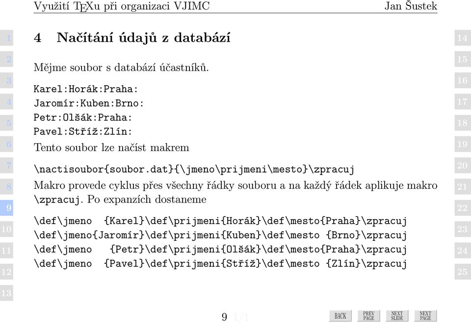 dat}{\jmeno\prijmeni\mesto}\zpracuj Makro provede cyklus přes všechny řádky souboru a na každý řádek aplikuje makro \zpracuj.