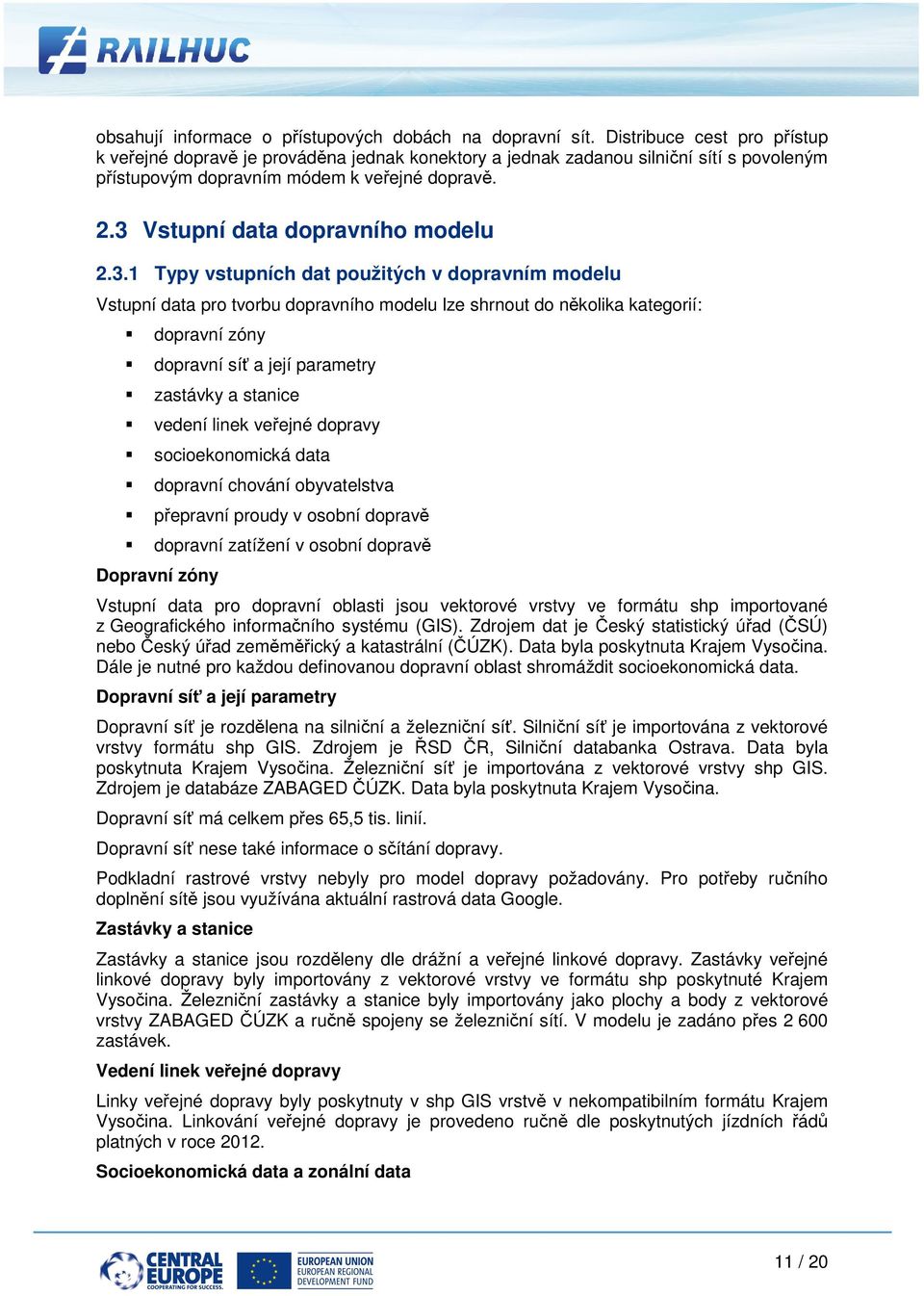 3 Vstupní data dopravního modelu 2.3.1 Typy vstupních dat použitých v dopravním modelu Vstupní data pro tvorbu dopravního modelu lze shrnout do několika kategorií: dopravní zóny dopravní síť a její