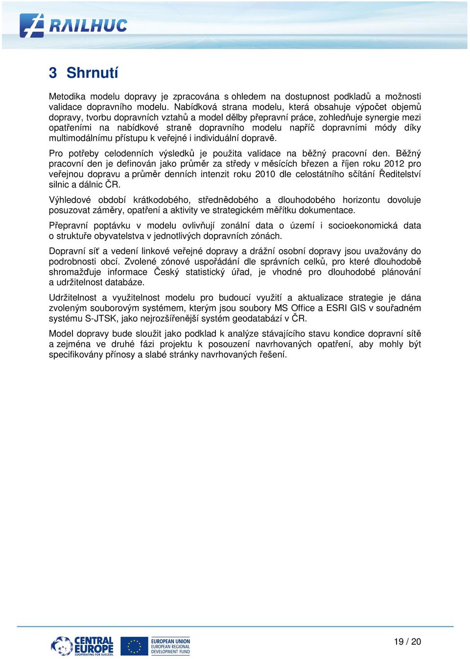 napříč dopravními módy díky multimodálnímu přístupu k veřejné i individuální dopravě. Pro potřeby celodenních výsledků je použita validace na běžný pracovní den.
