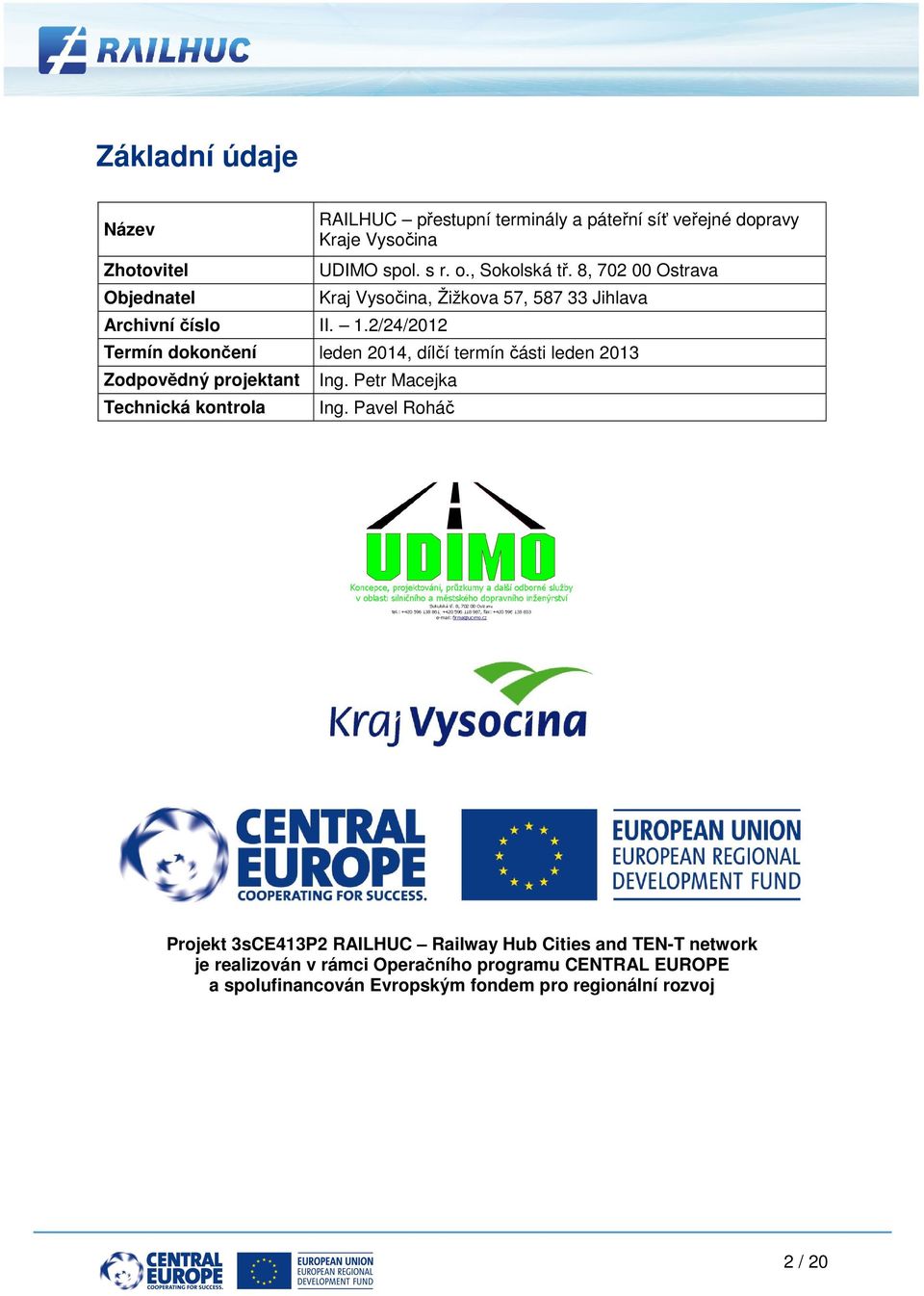 2/24/2012 Termín dokončení leden 2014, dílčí termín části leden 2013 Zodpovědný projektant Ing. Petr Macejka Technická kontrola Ing.