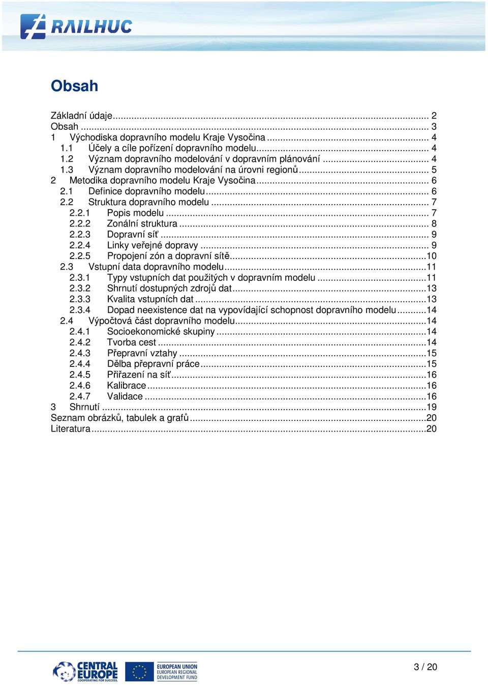 .. 9 2.2.4 Linky veřejné ejné dopravy... 9 2.2.5 Propojení zón a dopravní sítě...10 2.3 Vstupní data dopravního modelu...11 2.3.1 Typy vstupních dat použitých v dopravním modelu...11 2.3.2 Shrnutí dostupných zdrojů dat.
