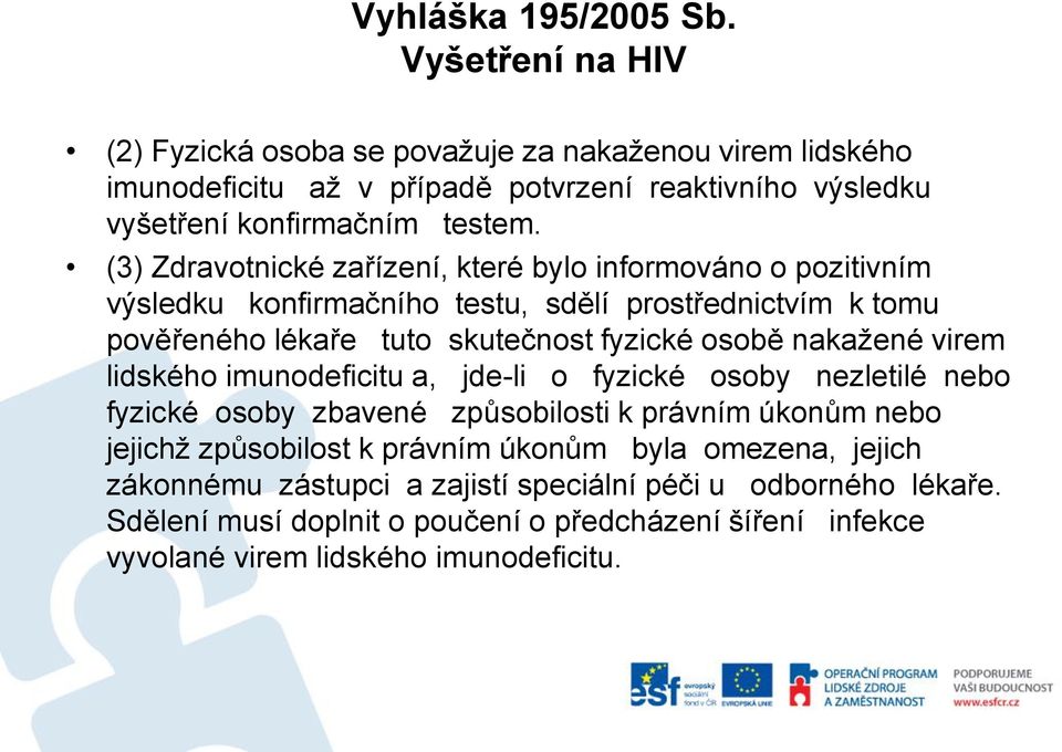 (3) Zdravotnické zařízení, které bylo informováno o pozitivním výsledku konfirmačního testu, sdělí prostřednictvím k tomu pověřeného lékaře tuto skutečnost fyzické osobě