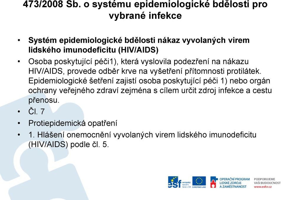 (HIV/AIDS) Osoba poskytující péči1), která vyslovila podezření na nákazu HIV/AIDS, provede odběr krve na vyšetření přítomnosti