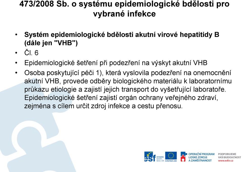 Čl. 6 Epidemiologické šetření při podezření na výskyt akutní VHB Osoba poskytující péči 1), která vyslovila podezření na onemocnění