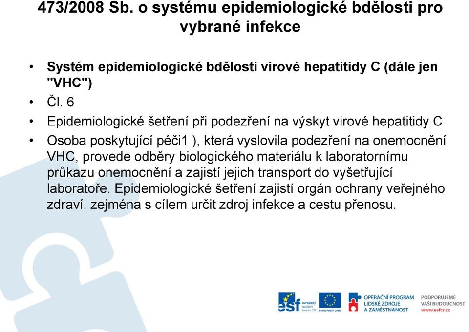 6 Epidemiologické šetření při podezření na výskyt virové hepatitidy C Osoba poskytující péči1 ), která vyslovila podezření na