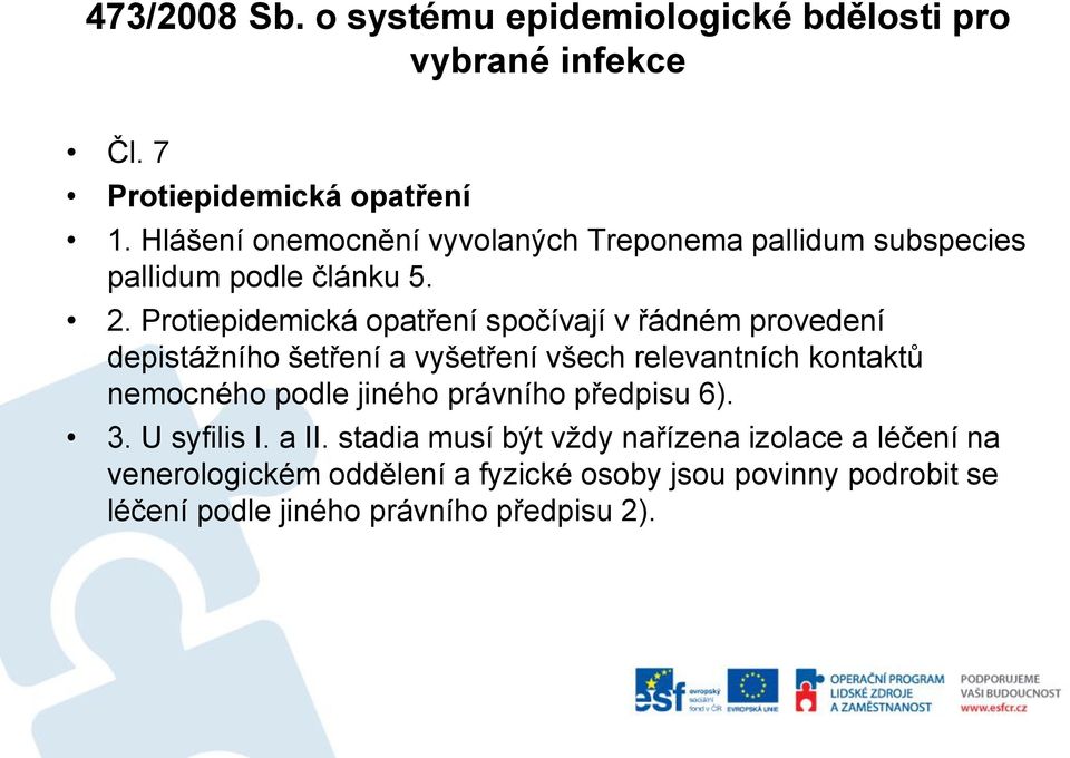 Protiepidemická opatření spočívají v řádném provedení depistážního šetření a vyšetření všech relevantních kontaktů nemocného podle