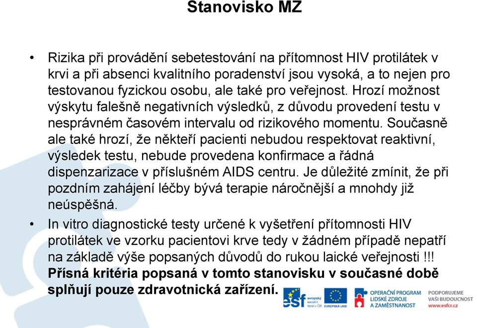 Současně ale také hrozí, že někteří pacienti nebudou respektovat reaktivní, výsledek testu, nebude provedena konfirmace a řádná dispenzarizace v příslušném AIDS centru.