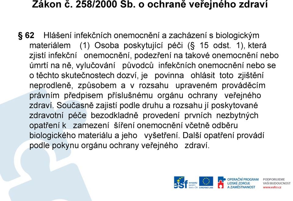 toto zjištění neprodleně, způsobem a v rozsahu upraveném prováděcím právním předpisem příslušnému orgánu ochrany veřejného zdraví.