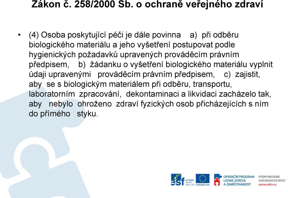 podle hygienických požadavků upravených prováděcím právním předpisem, b) žádanku o vyšetření biologického materiálu vyplnit údaji