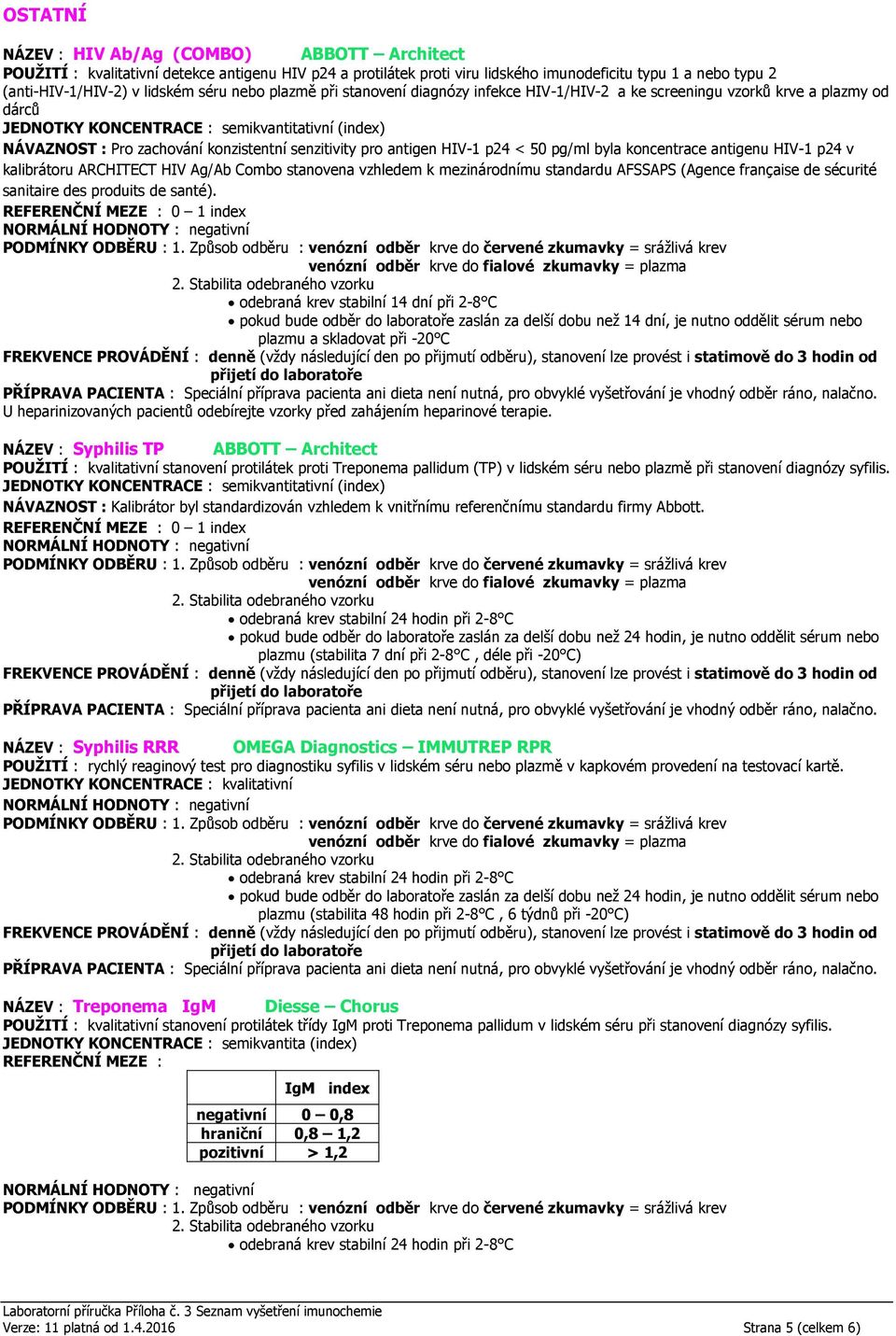 koncentrace antigenu HIV-1 p24 v kalibrátoru ARCHITECT HIV Ag/Ab Combo stanovena vzhledem k mezinárodnímu standardu AFSSAPS (Agence française de sécurité sanitaire des produits de santé).