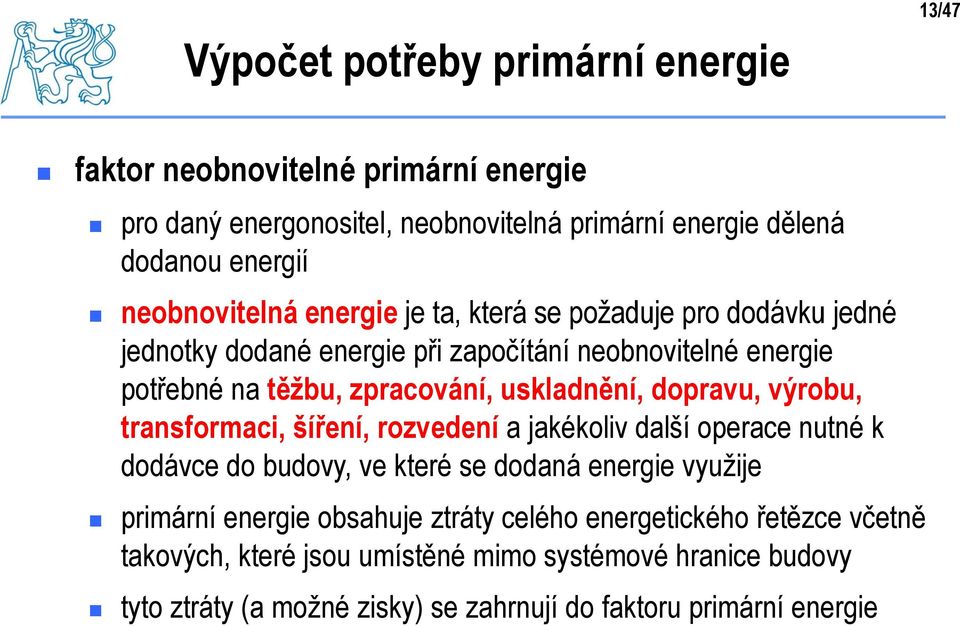 uskladnění, dopravu, výrobu, transformaci, šíření, rozvedení a jakékoliv další operace nutné k dodávce do budovy, ve které se dodaná energie využije primární