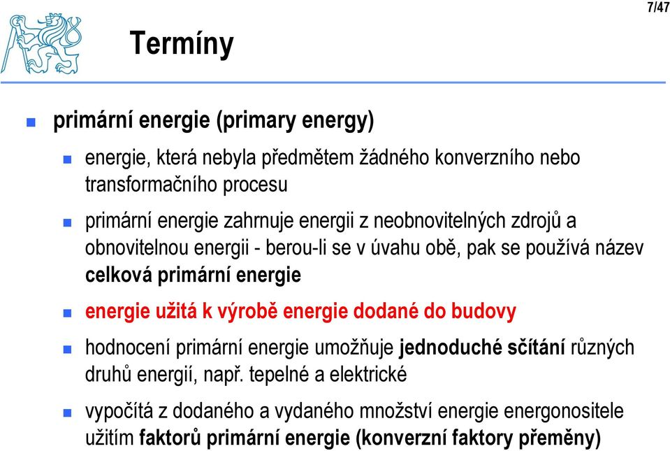 energie energie užitá k výrobě energie dodané do budovy hodnocení primární energie umožňuje jednoduché sčítání různých druhů energií, např.