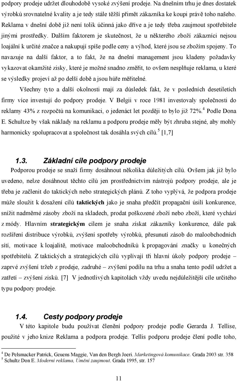 Dalším faktorem je skutečnost, že u některého zboží zákazníci nejsou loajální k určité značce a nakupují spíše podle ceny a výhod, které jsou se zbožím spojeny.