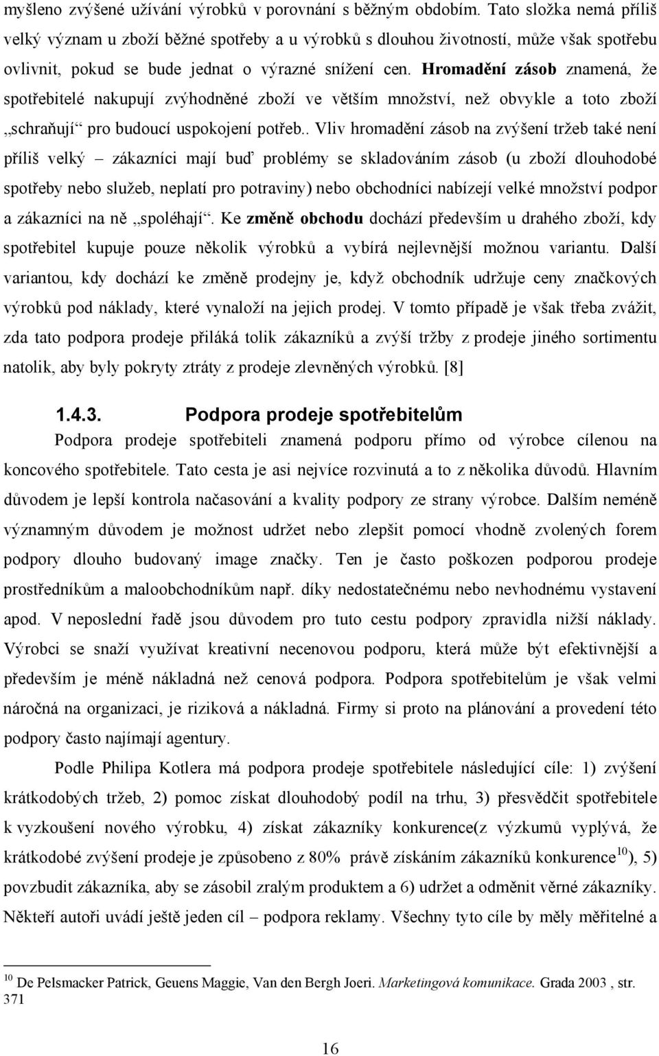 Hromadění zásob znamená, že spotřebitelé nakupují zvýhodněné zboží ve větším množství, než obvykle a toto zboží schraňují pro budoucí uspokojení potřeb.