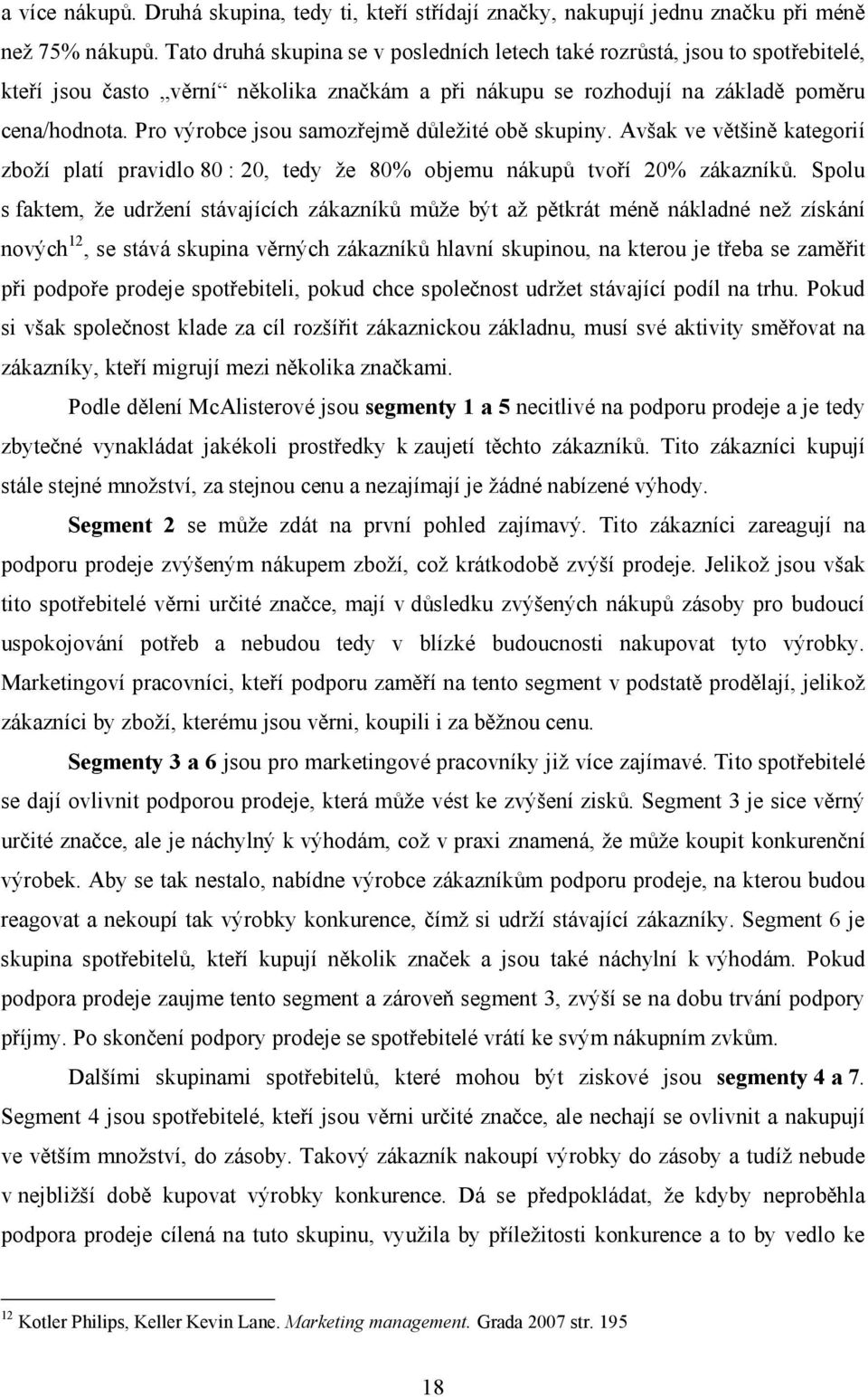 Pro výrobce jsou samozřejmě důležité obě skupiny. Avšak ve většině kategorií zboží platí pravidlo 80 : 20, tedy že 80% objemu nákupů tvoří 20% zákazníků.