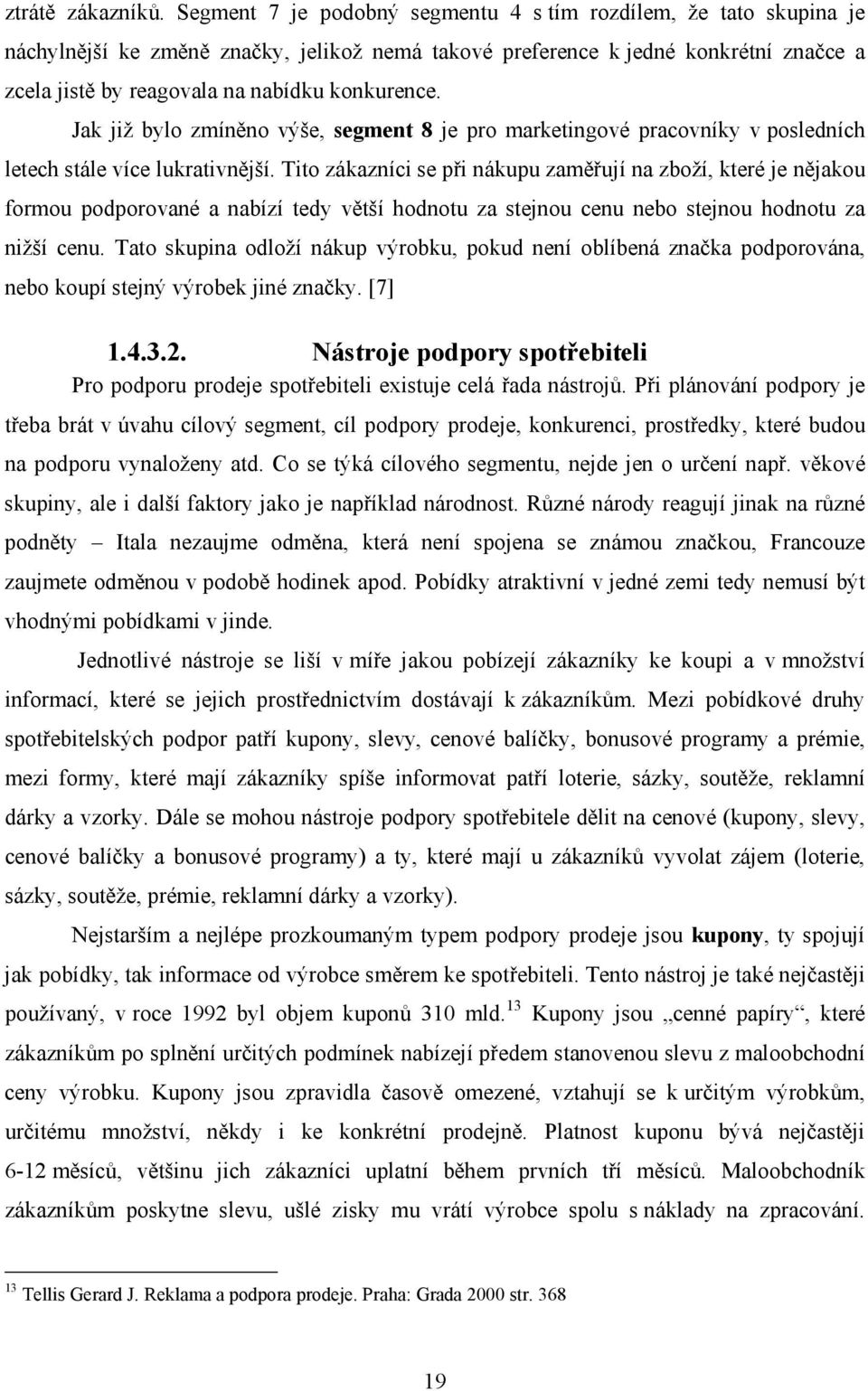 konkurence. Jak již bylo zmíněno výše, segment 8 je pro marketingové pracovníky v posledních letech stále více lukrativnější.