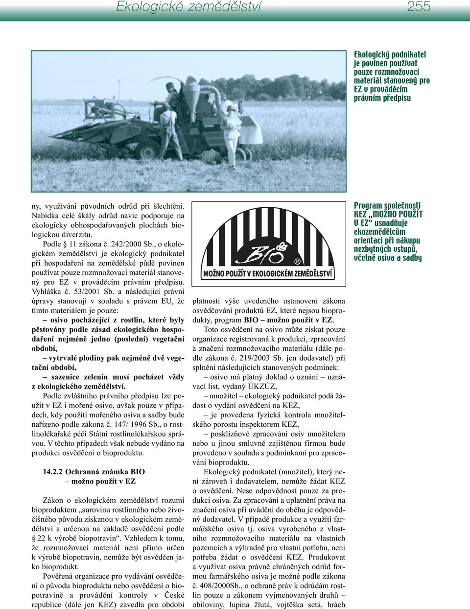 , o ekologickém zemědělství je ekologický podnikatel při hospodaření na zemědělské půdě povinen používat pouze rozmnožovací materiál stanovený pro EZ v prováděcím právním předpisu. Vyhláška č.