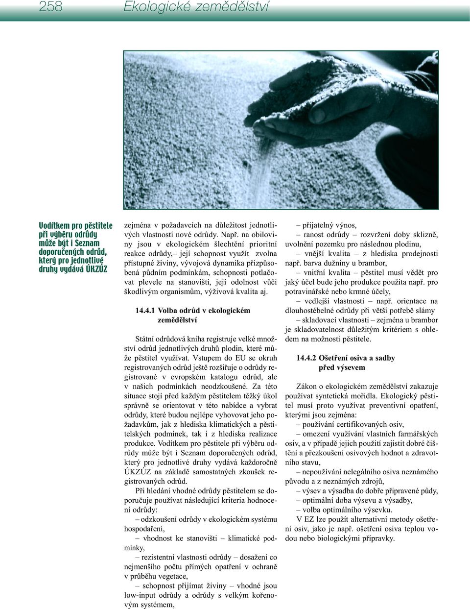 na obiloviny jsou v ekologickém šlechtění prioritní reakce odrůdy, její schopnost využít zvolna přístupné živiny, vývojová dynamika přizpůsobená půdním podmínkám, schopnosti potlačovat plevele na