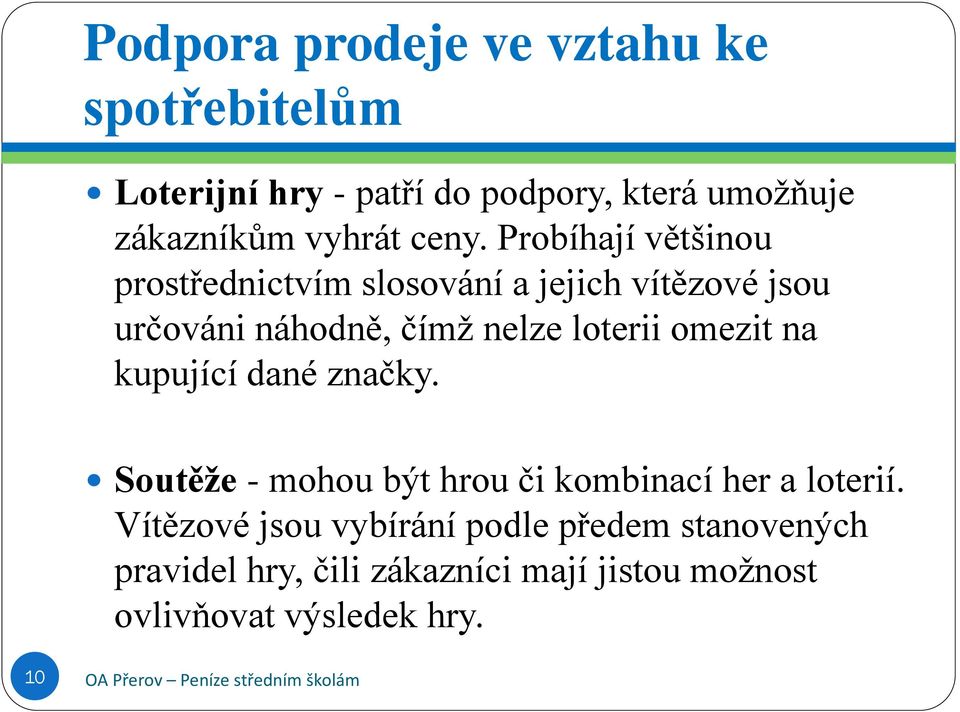 Probíhají většinou prostřednictvím slosování a jejich vítězové jsou určováni náhodně, čímž nelze loterii