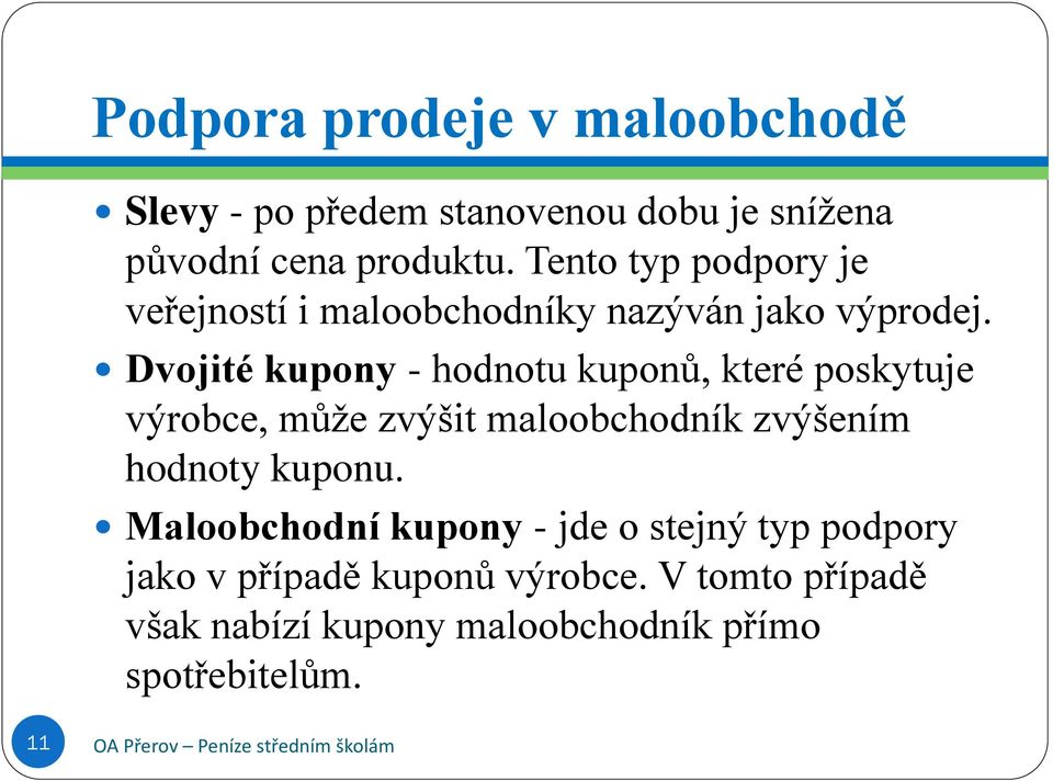 Dvojité kupony - hodnotu kuponů, které poskytuje výrobce, může zvýšit maloobchodník zvýšením hodnoty kuponu.