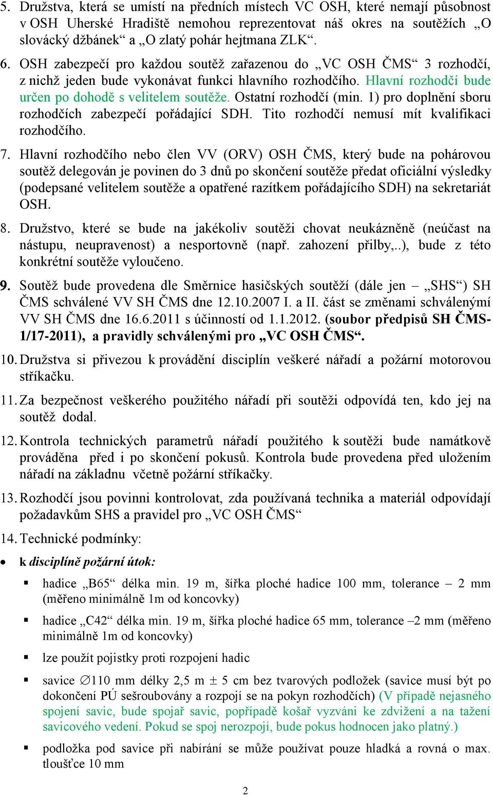 Ostatní rozhodčí (min. 1) pro doplnění sboru rozhodčích zabezpečí pořádající SDH. Tito rozhodčí nemusí mít kvalifikaci rozhodčího.