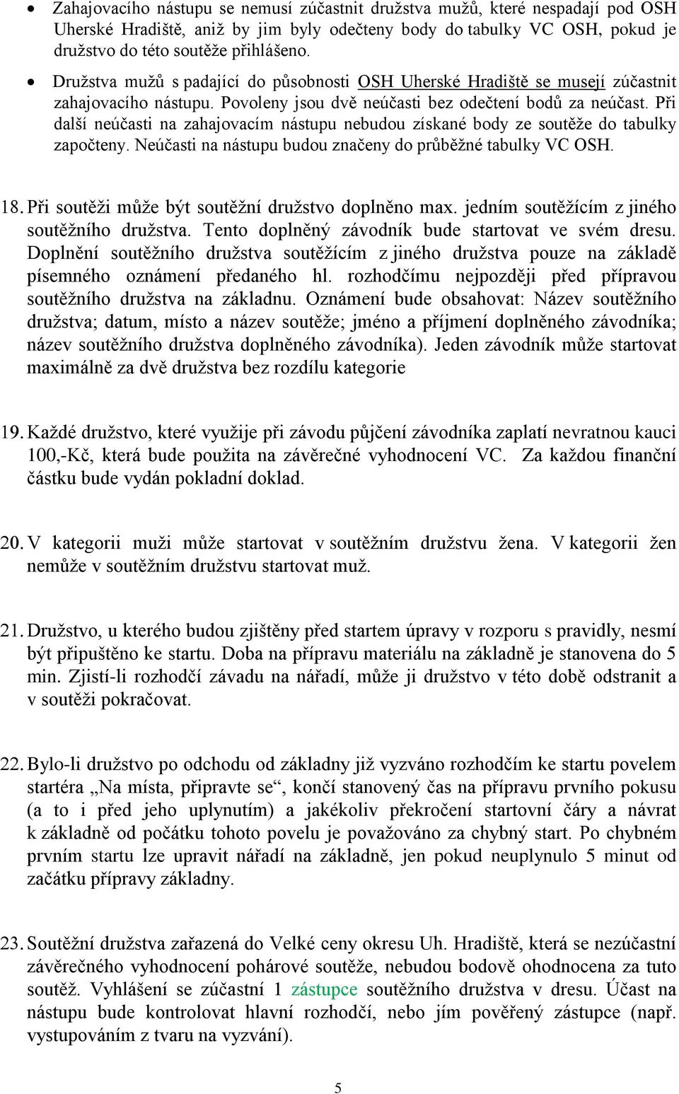 Při další neúčasti na zahajovacím nástupu nebudou získané body ze soutěže do tabulky započteny. Neúčasti na nástupu budou značeny do průběžné tabulky VC OSH.