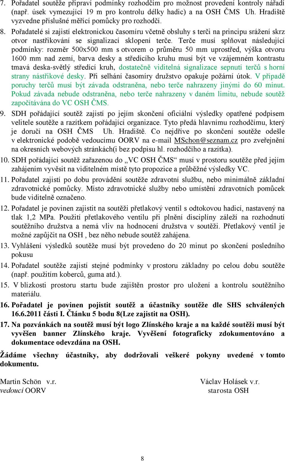 Pořadatelé si zajistí elektronickou časomíru včetně obsluhy s terči na principu srážení skrz otvor nastřikování se signalizací sklopení terče.