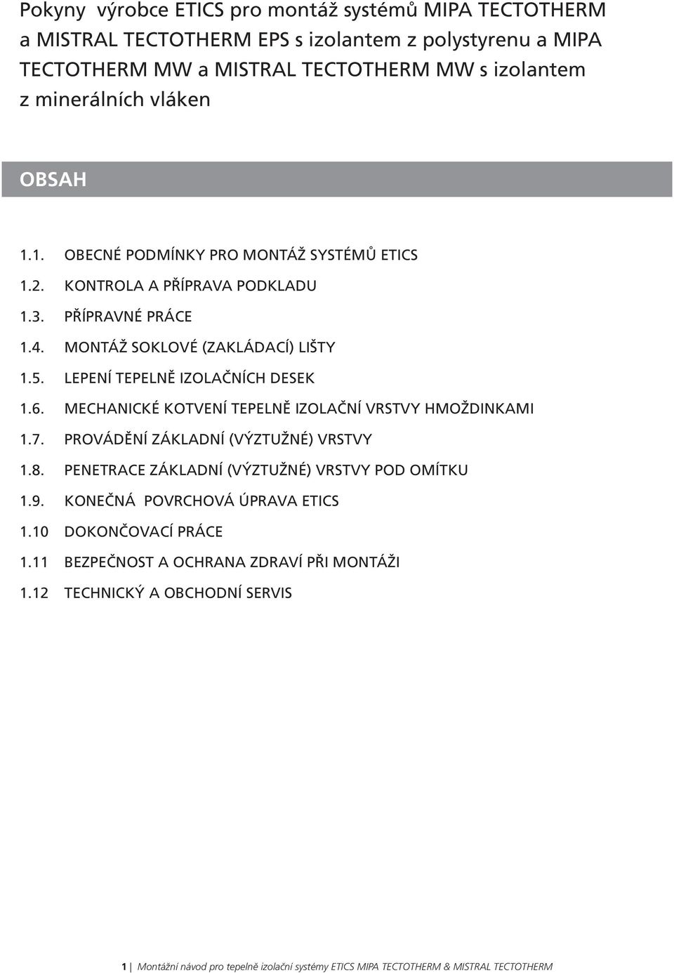 Mechanické kotvení tepelně izolační vrstvy hmoždinkami 1.7. Provádění základní (výztužné) vrstvy 1.8. Penetrace základní (výztužné) vrstvy pod omítku 1.9.
