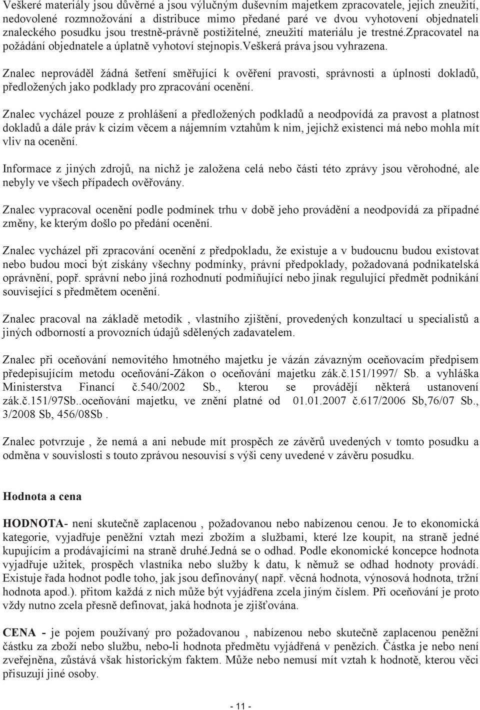 Znalec neprováděl žádná šetření směřující k ověření pravosti, správnosti a úplnosti dokladů, předložených jako podklady pro zpracování ocenění.