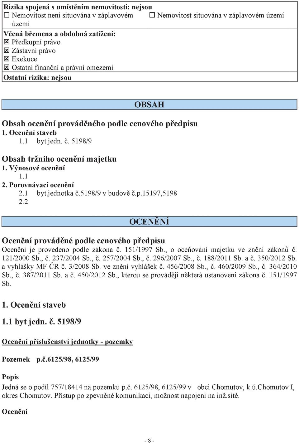 5198/9 Obsah tržního ocenění majetku 1. Výnosové ocenění 1.1 2. Porovnávací ocenění 2.1 byt.jednotka č.5198/9 v budově č.p.15197,5198 2.